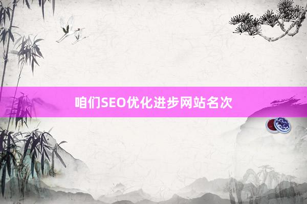 咱们SEO优化进步网站名次