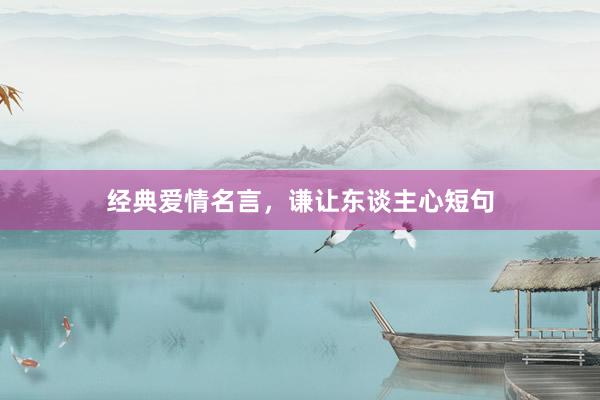 经典爱情名言，谦让东谈主心短句
